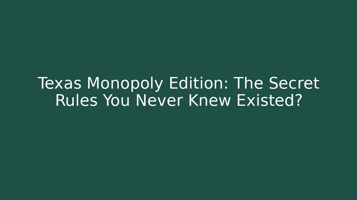 Texas Monopoly Edition: The Secret Rules You Never Knew Existed?