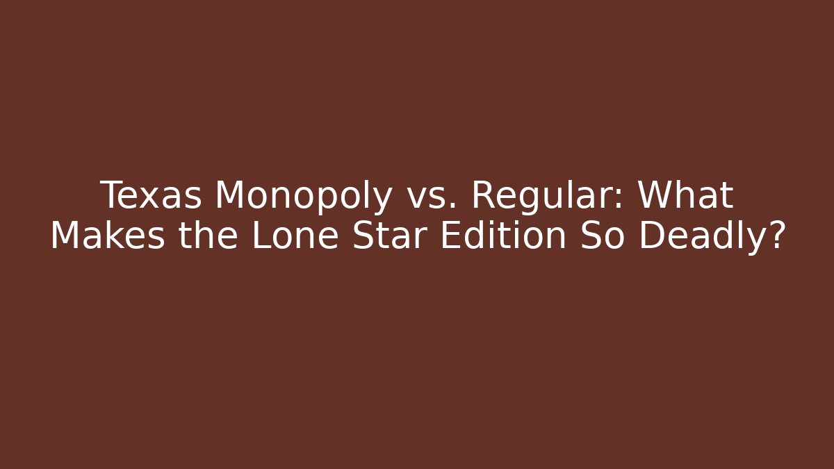 Texas Monopoly vs. Regular: What Makes the Lone Star Edition So Deadly?
