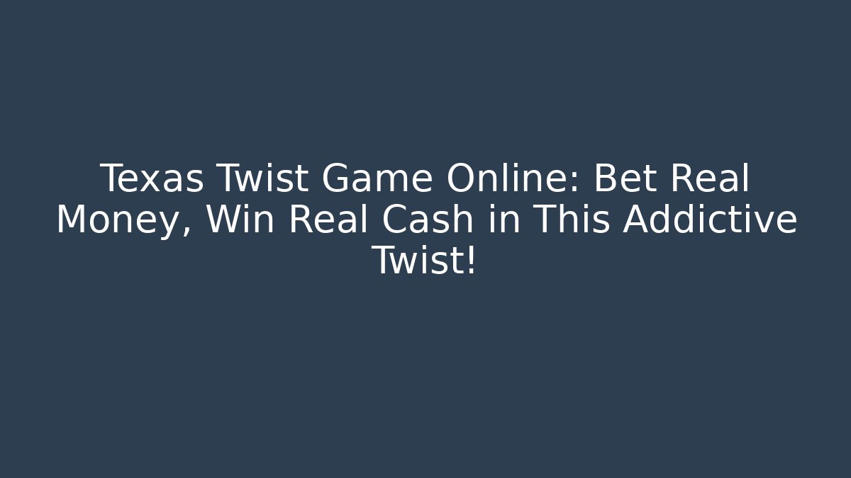 Texas Twist Game Online: Bet Real Money, Win Real Cash in This Addictive Twist!