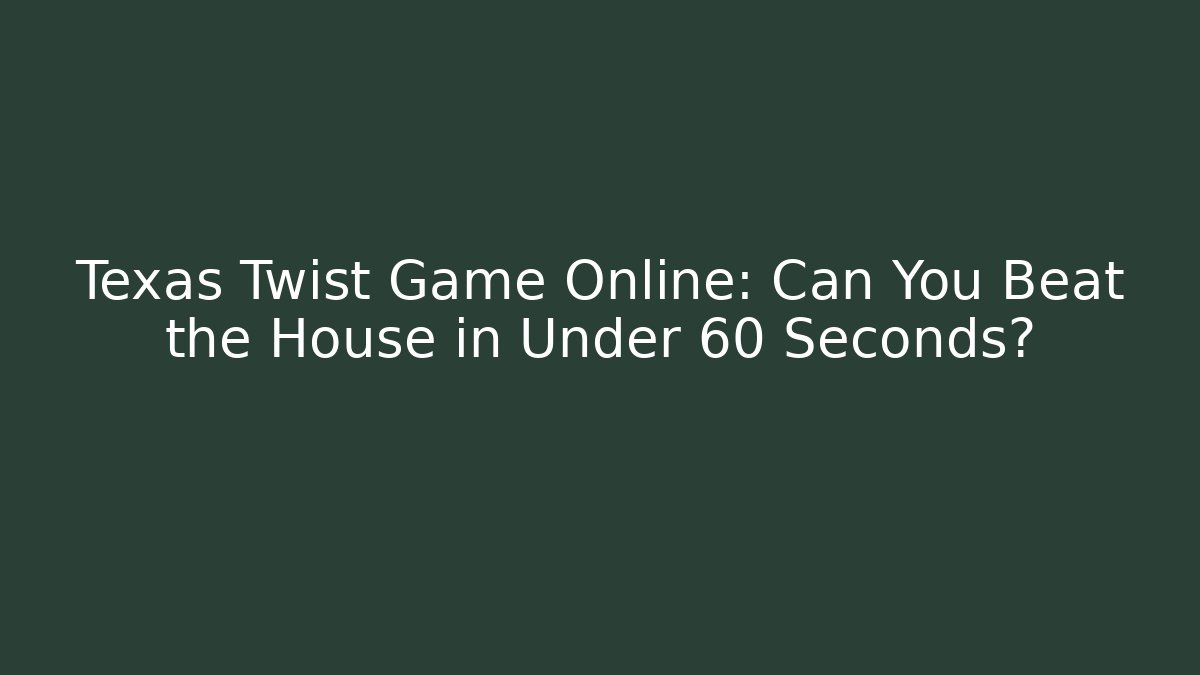 Texas Twist Game Online: Can You Beat the House in Under 60 Seconds?
