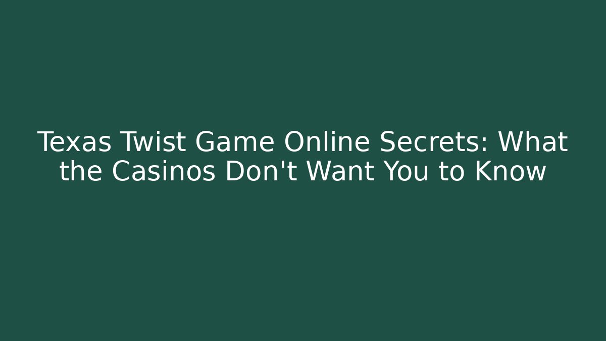 Texas Twist Game Online Secrets: What the Casinos Don't Want You to Know