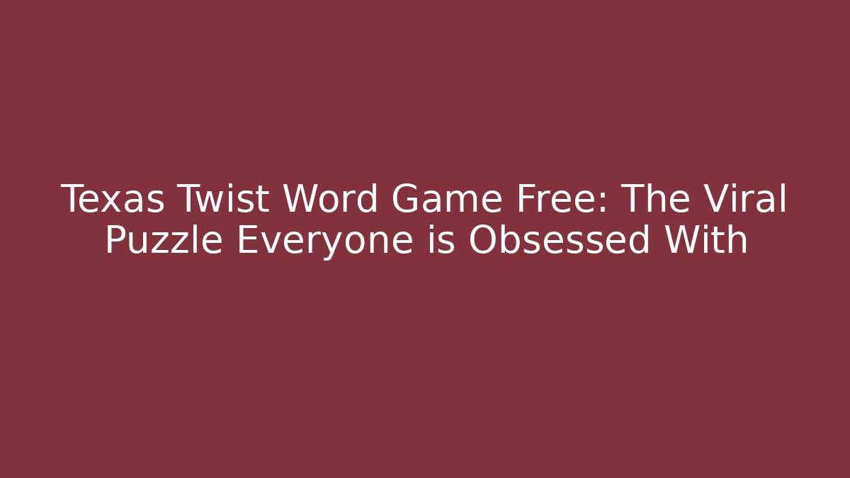 Texas Twist Word Game Free: The Viral Puzzle Everyone is Obsessed With