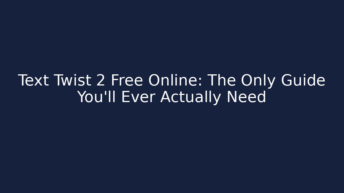 Text Twist 2 Free Online: The Only Guide You'll Ever Actually Need - Create More Assets