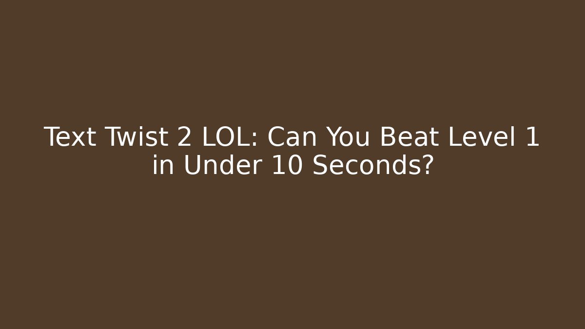 Text Twist 2 LOL: Can You Beat Level 1 in Under 10 Seconds?