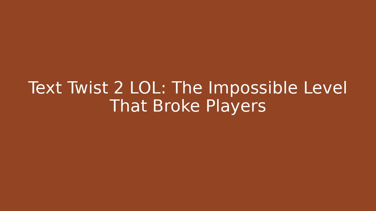 Text Twist 2 LOL: The Impossible Level That Broke Players