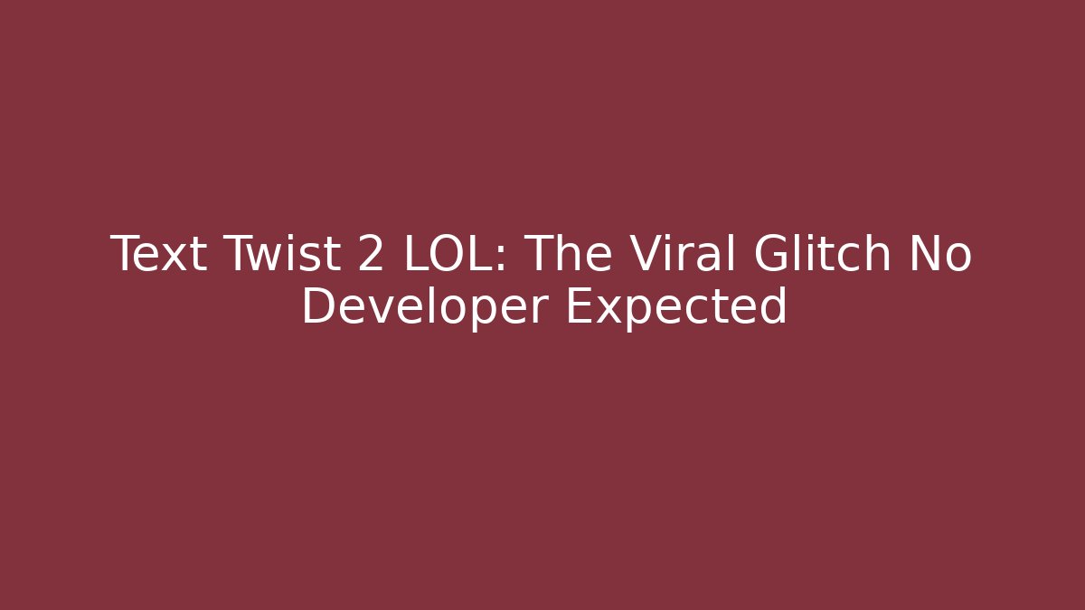 Text Twist 2 LOL: The Viral Glitch No Developer Expected - Create More Assets
