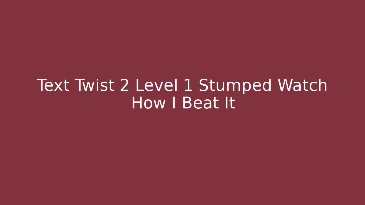 Text Twist 2 Level 1 Stumped Watch How I Beat It