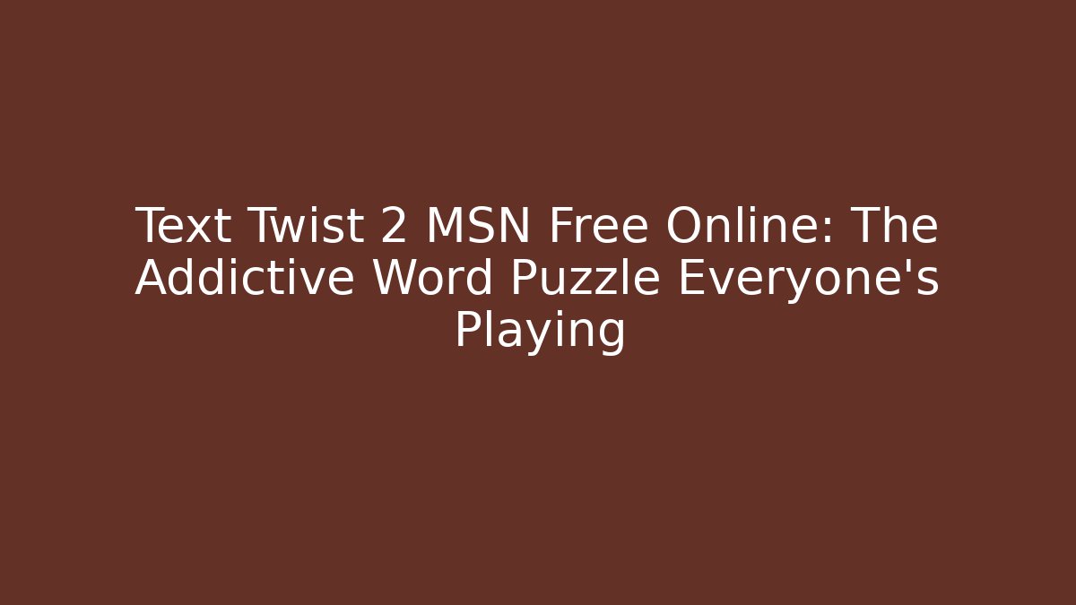 Text Twist 2 MSN Free Online: The Addictive Word Puzzle Everyone's Playing