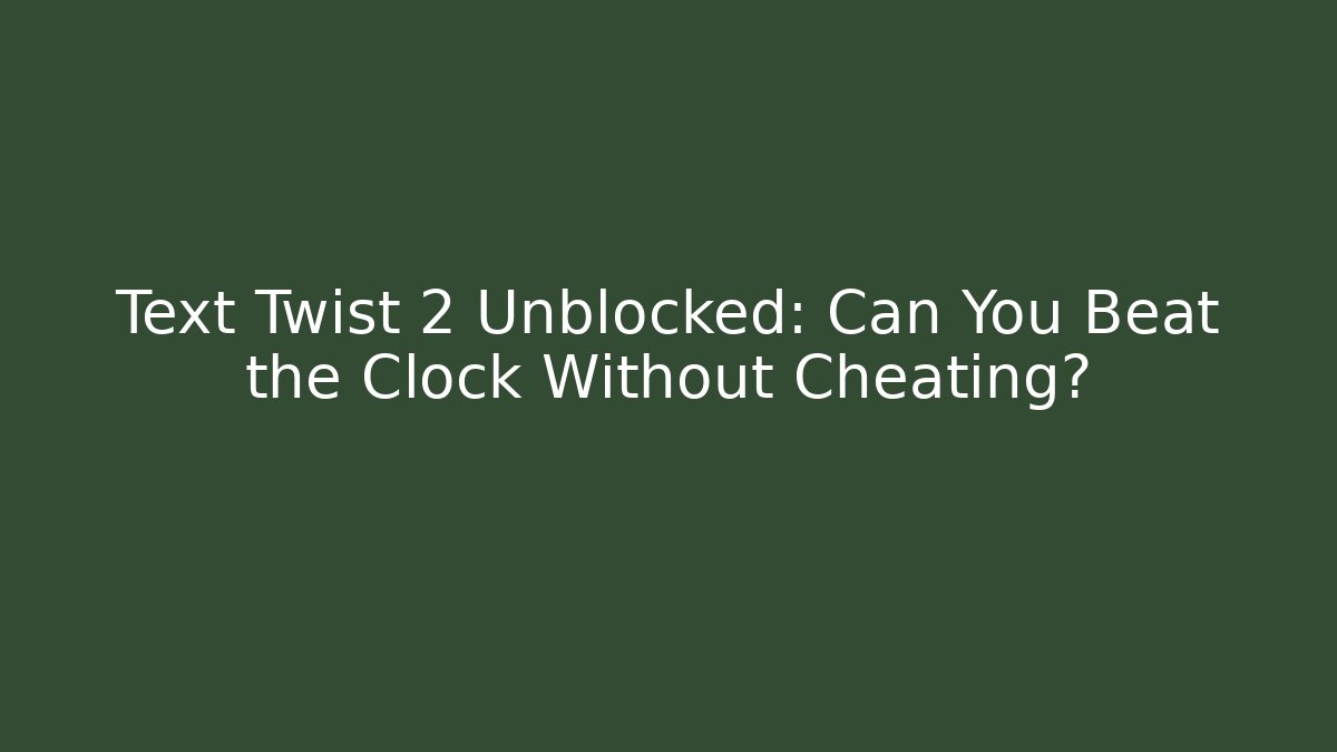 Text Twist 2 Unblocked: Can You Beat the Clock Without Cheating? - Create More Assets
