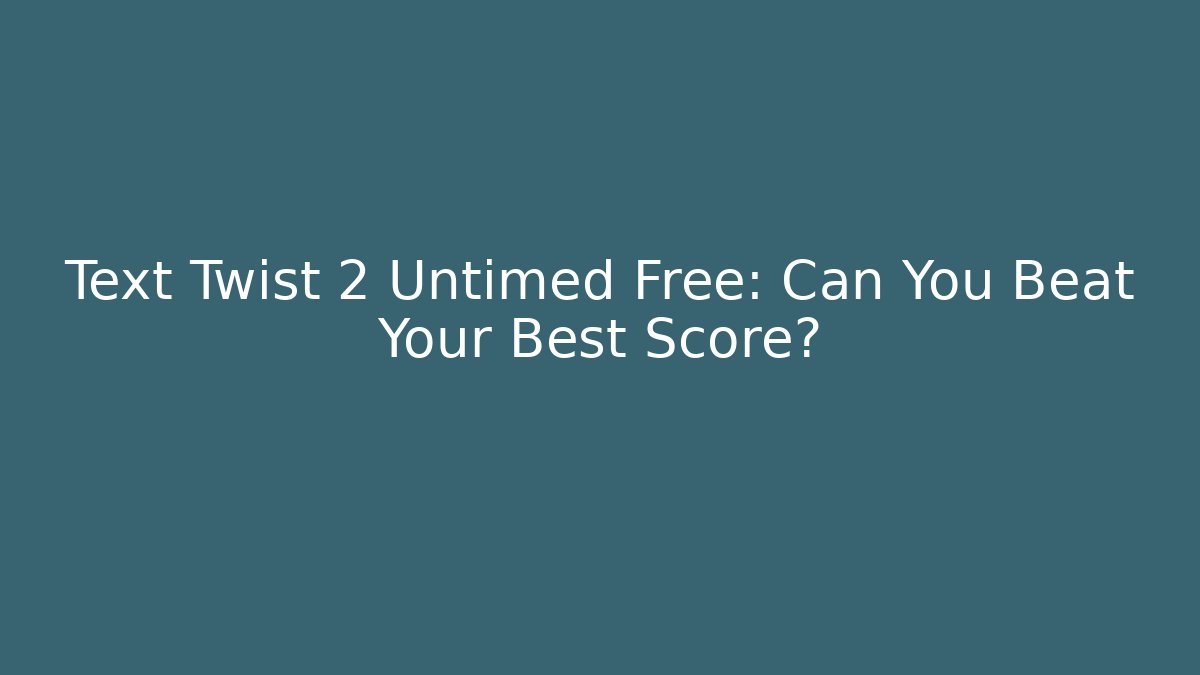 Text Twist 2 Untimed Free: Can You Beat Your Best Score?