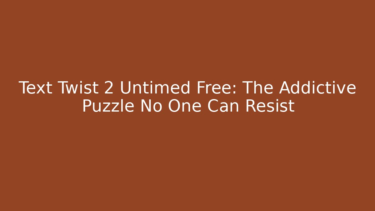 Text Twist 2 Untimed Free: The Addictive Puzzle No One Can Resist
