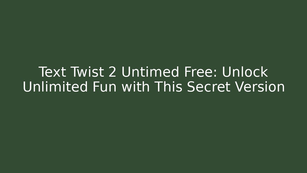 Text Twist 2 Untimed Free: Unlock Unlimited Fun with This Secret Version