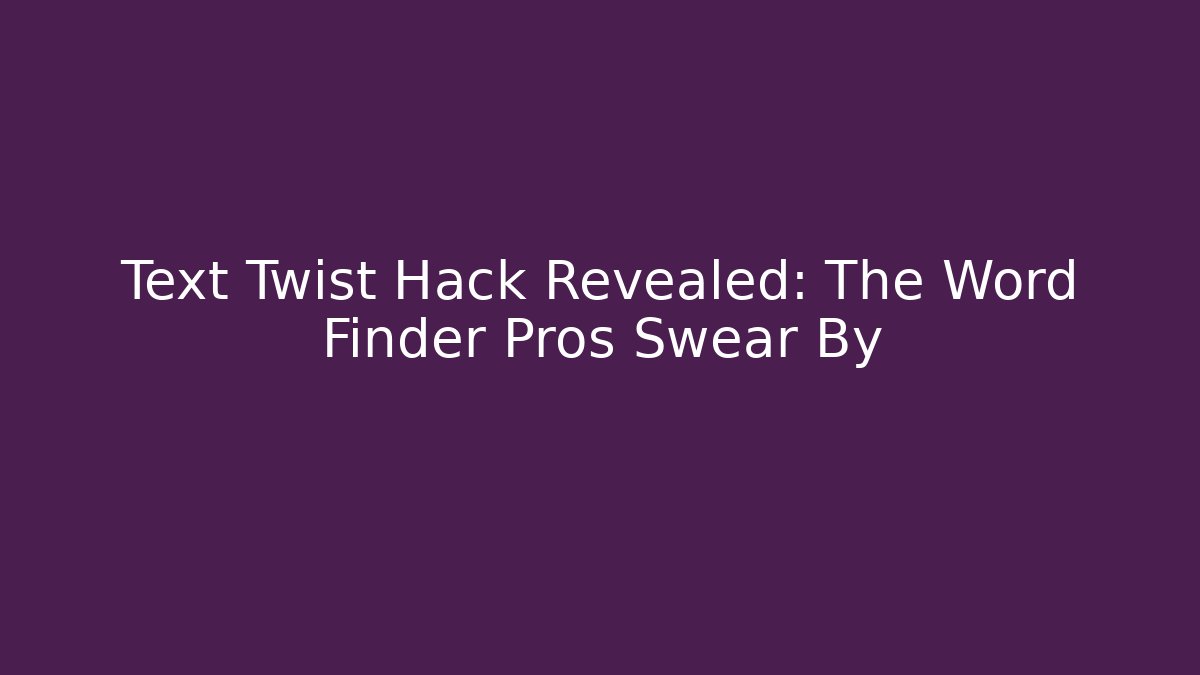 Text Twist Hack Revealed: The Word Finder Pros Swear By