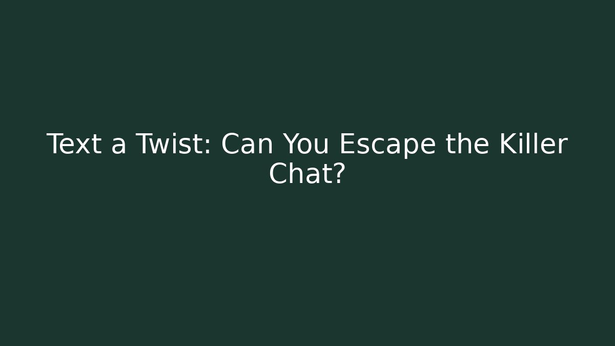 Text a Twist: Can You Escape the Killer Chat?