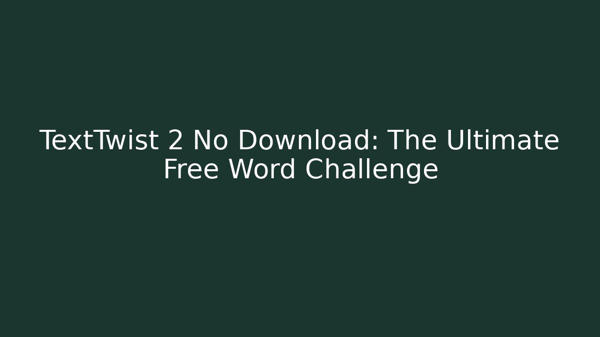 TextTwist 2 No Download: The Ultimate Free Word Challenge