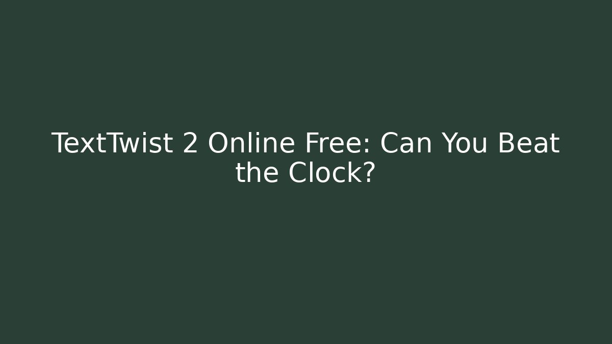 TextTwist 2 Online Free: Can You Beat the Clock?