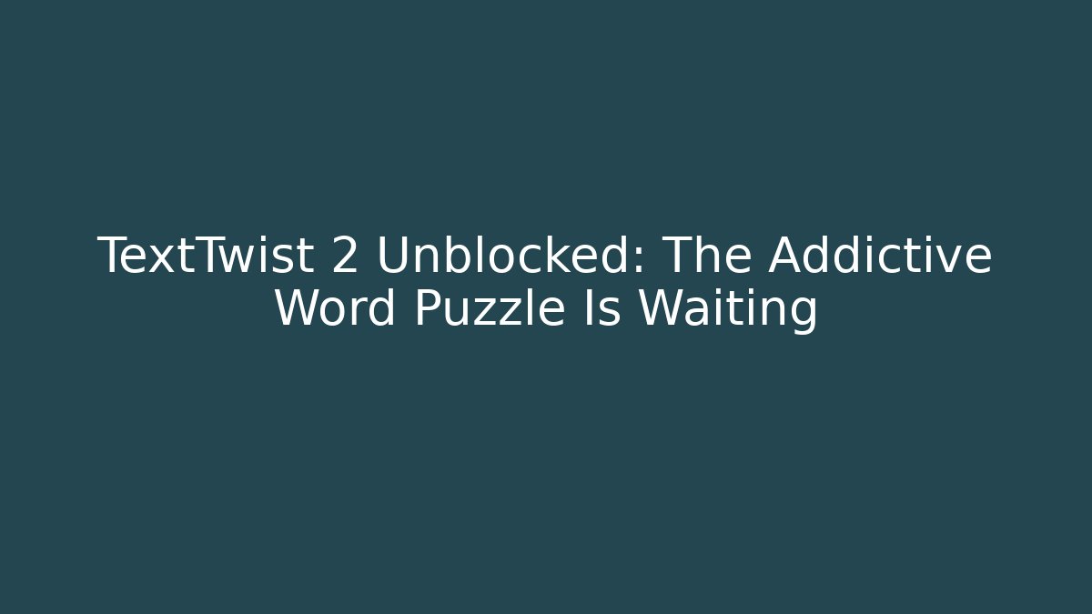 TextTwist 2 Unblocked: The Addictive Word Puzzle Is Waiting