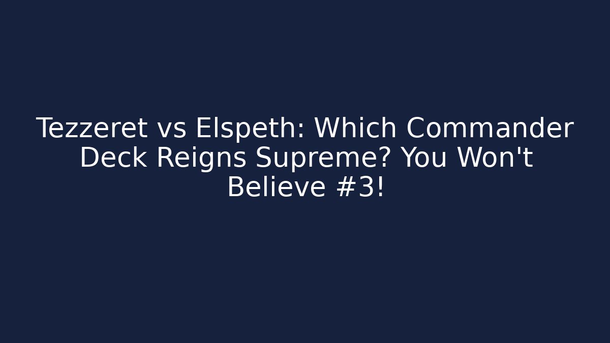Tezzeret vs Elspeth: Which Commander Deck Reigns Supreme? You Won't Believe #3!
