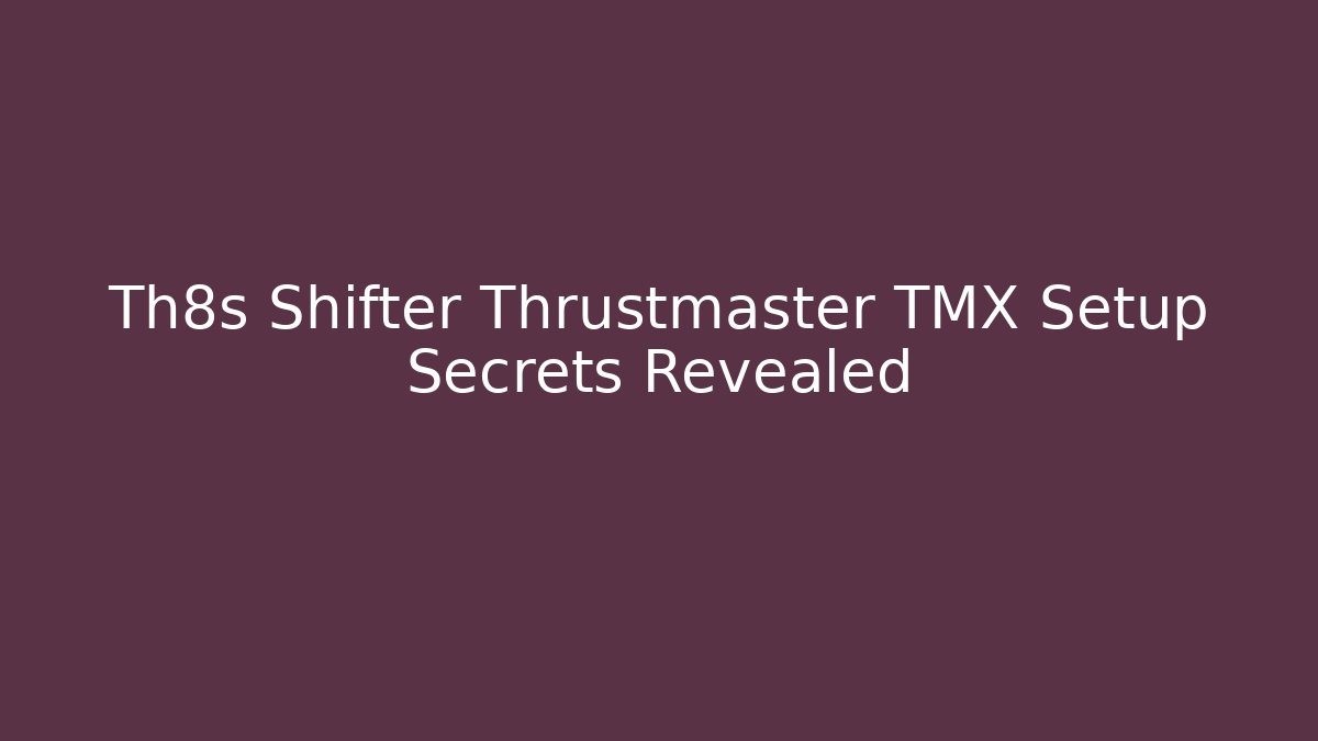Th8s Shifter + Thrustmaster TMX Setup Secrets Revealed