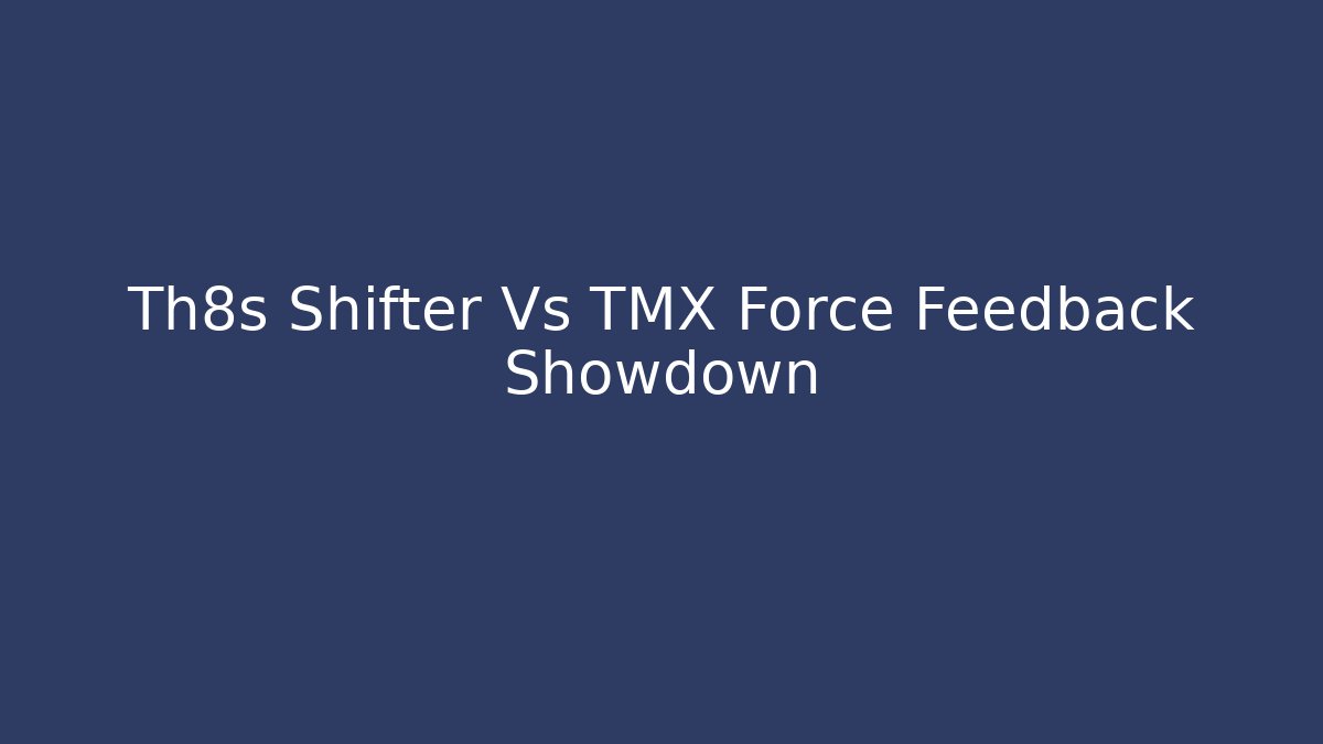 Th8s Shifter Vs TMX Force Feedback Showdown - Create More Assets