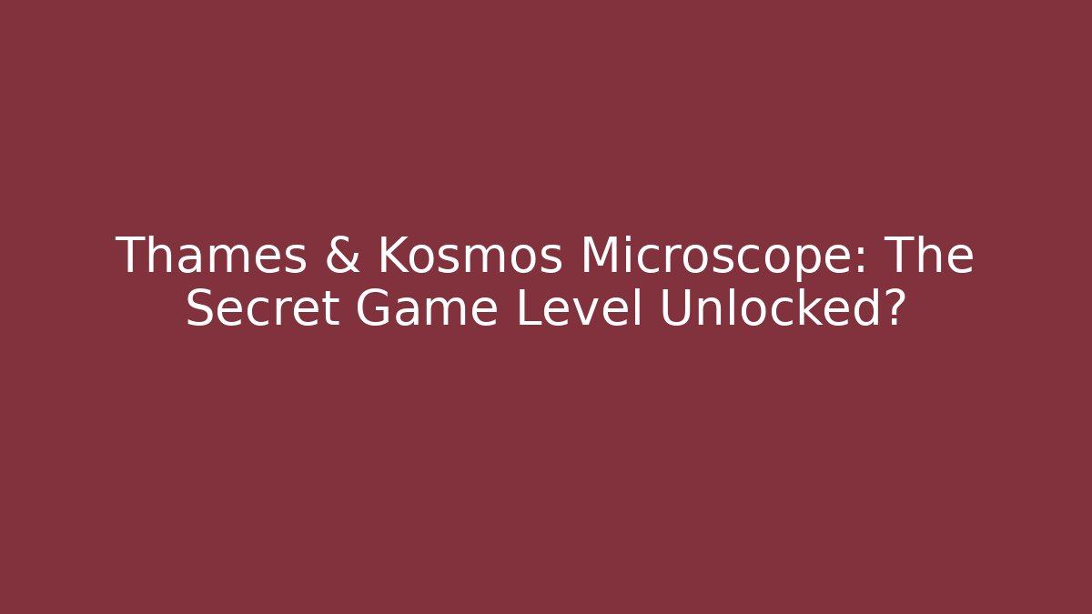 Thames & Kosmos Microscope: The Secret Game Level Unlocked? - Create More Assets