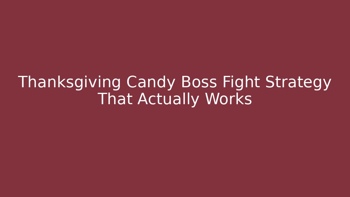 Thanksgiving Candy Boss Fight Strategy That Actually Works