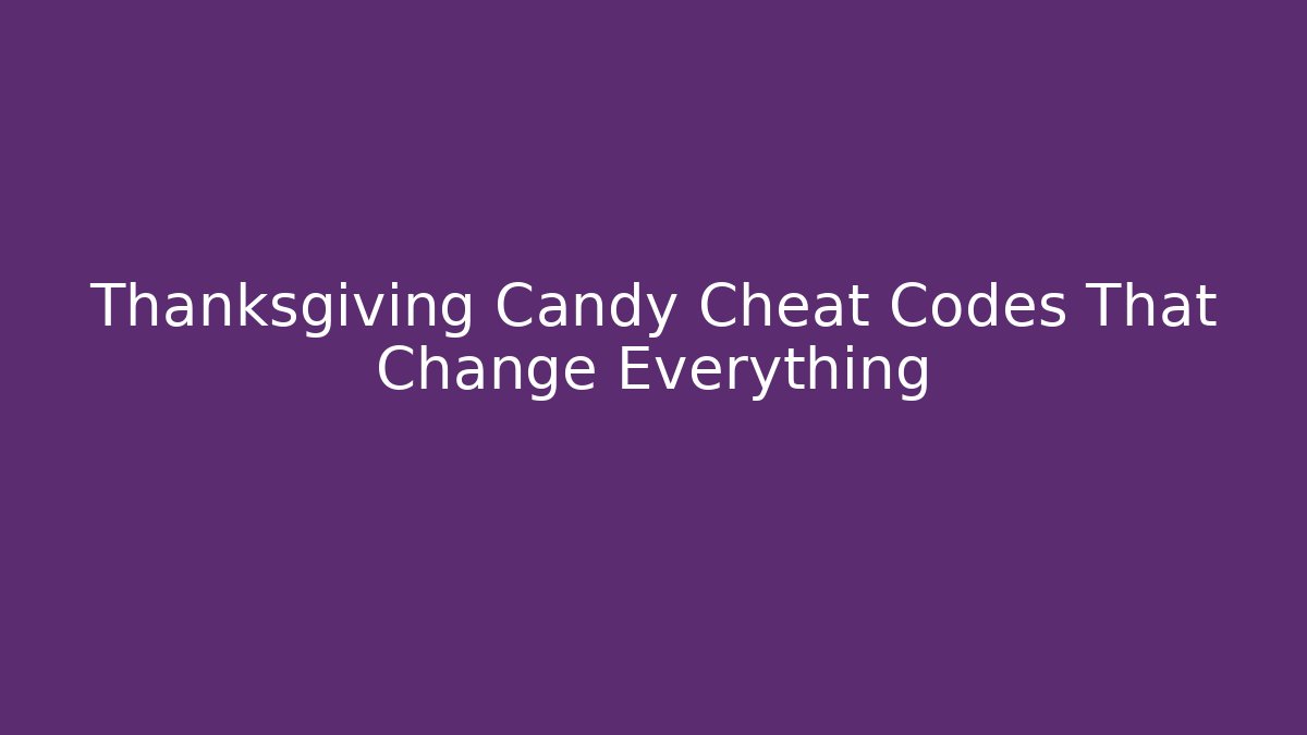 Thanksgiving Candy Cheat Codes That Change Everything - Create More Assets