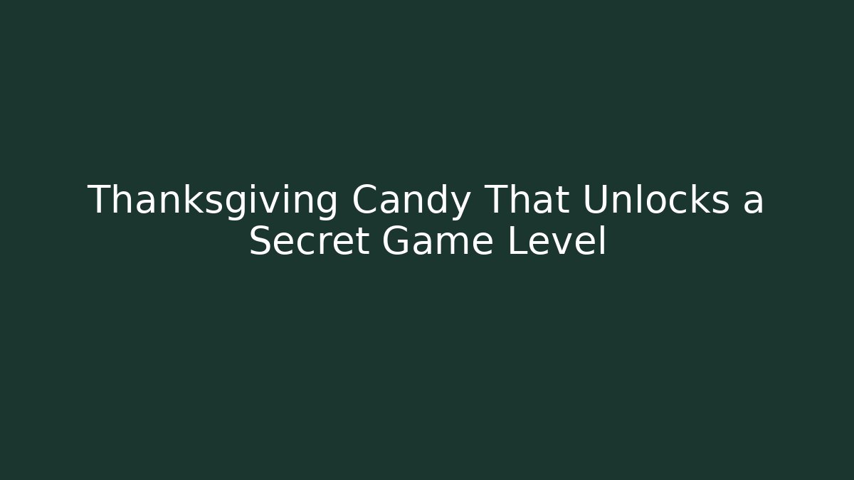 Thanksgiving Candy That Unlocks a Secret Game Level