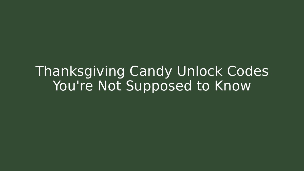 Thanksgiving Candy Unlock Codes You’re Not Supposed to Know
