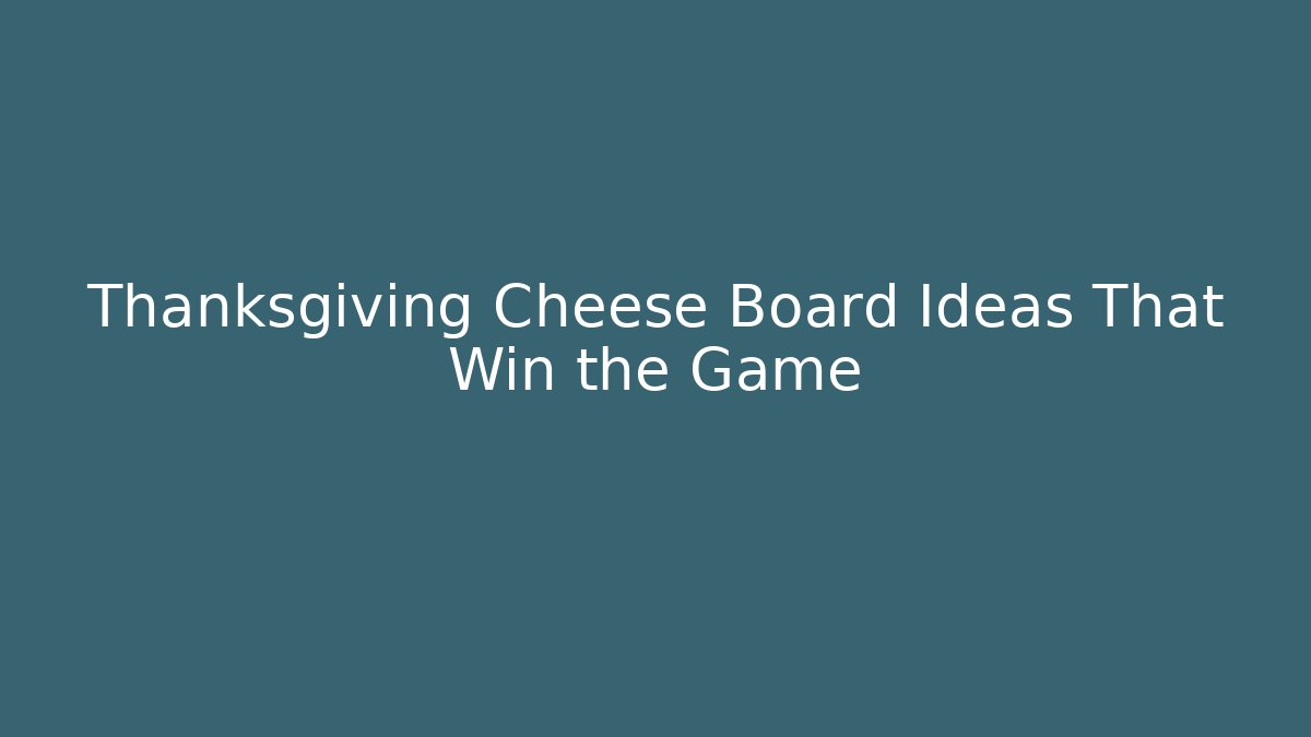 Thanksgiving Cheese Board Ideas That Win the Game