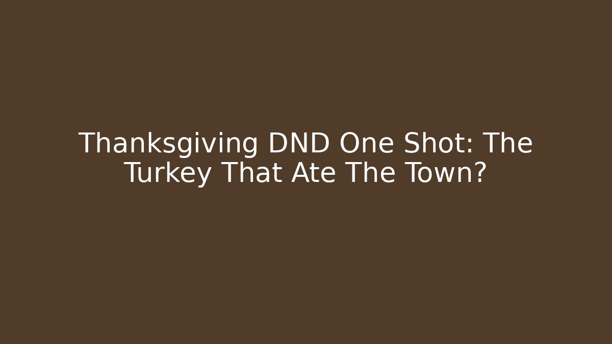 Thanksgiving DND One Shot: The Turkey That Ate The Town?