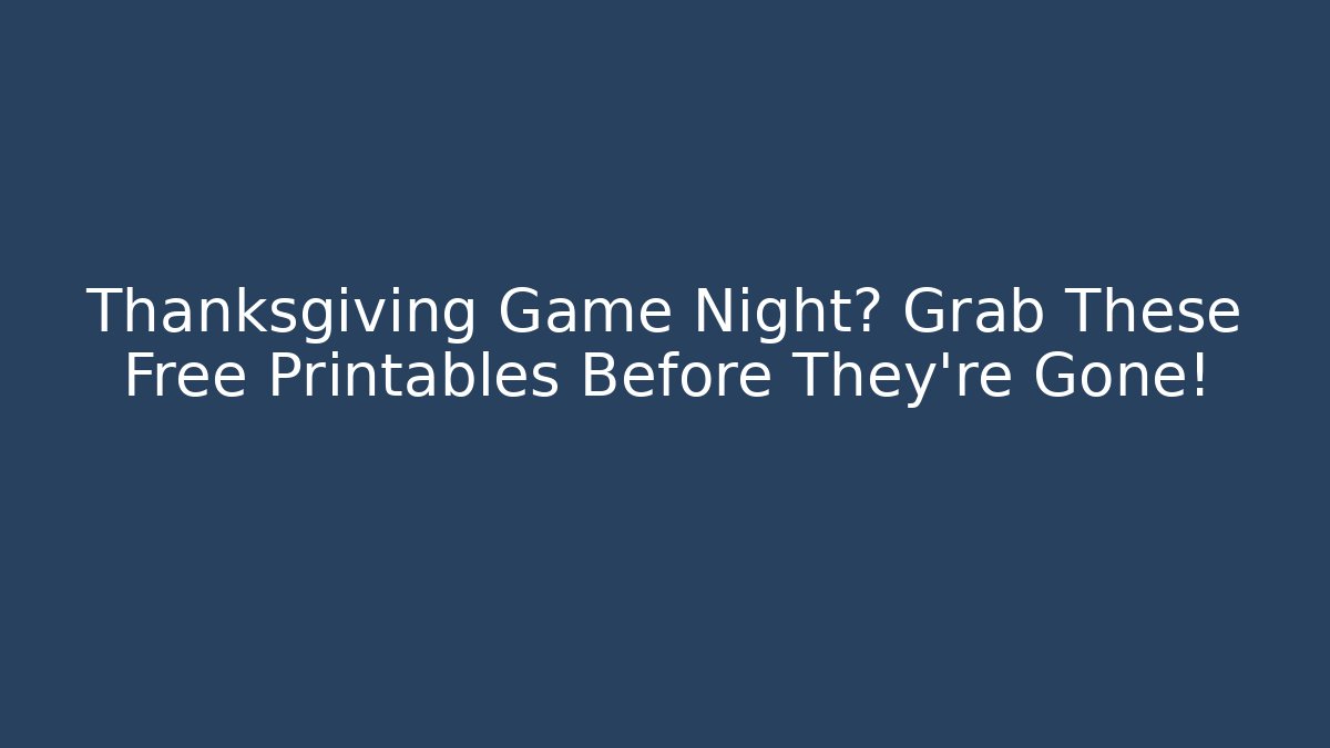 Thanksgiving Game Night? Grab These Free Printables Before They're Gone!