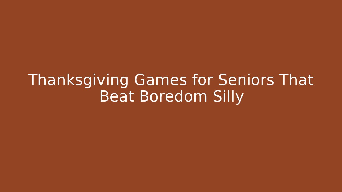 Thanksgiving Games for Seniors That Beat Boredom Silly