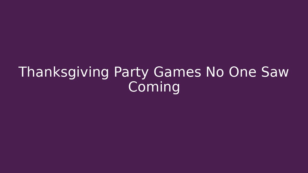 Thanksgiving Party Games No One Saw Coming