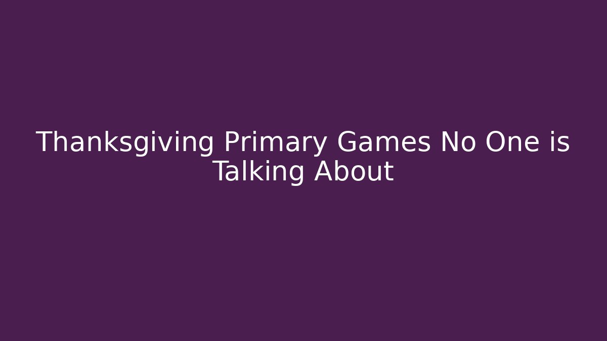 Thanksgiving Primary Games No One is Talking About