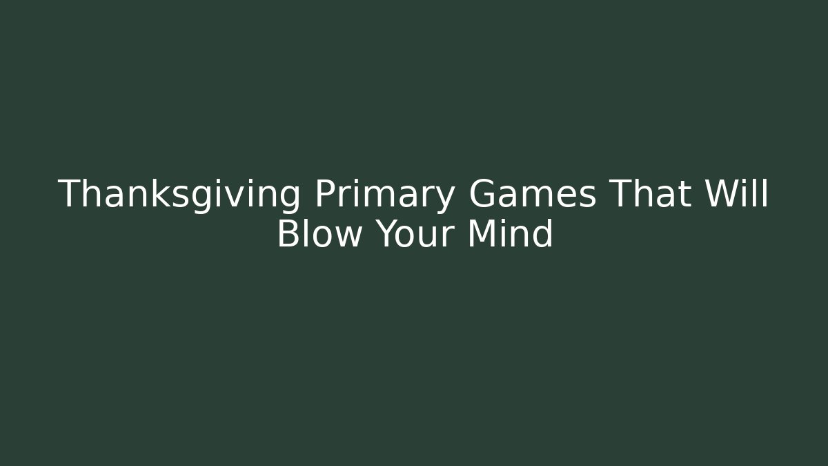Thanksgiving Primary Games That Will Blow Your Mind