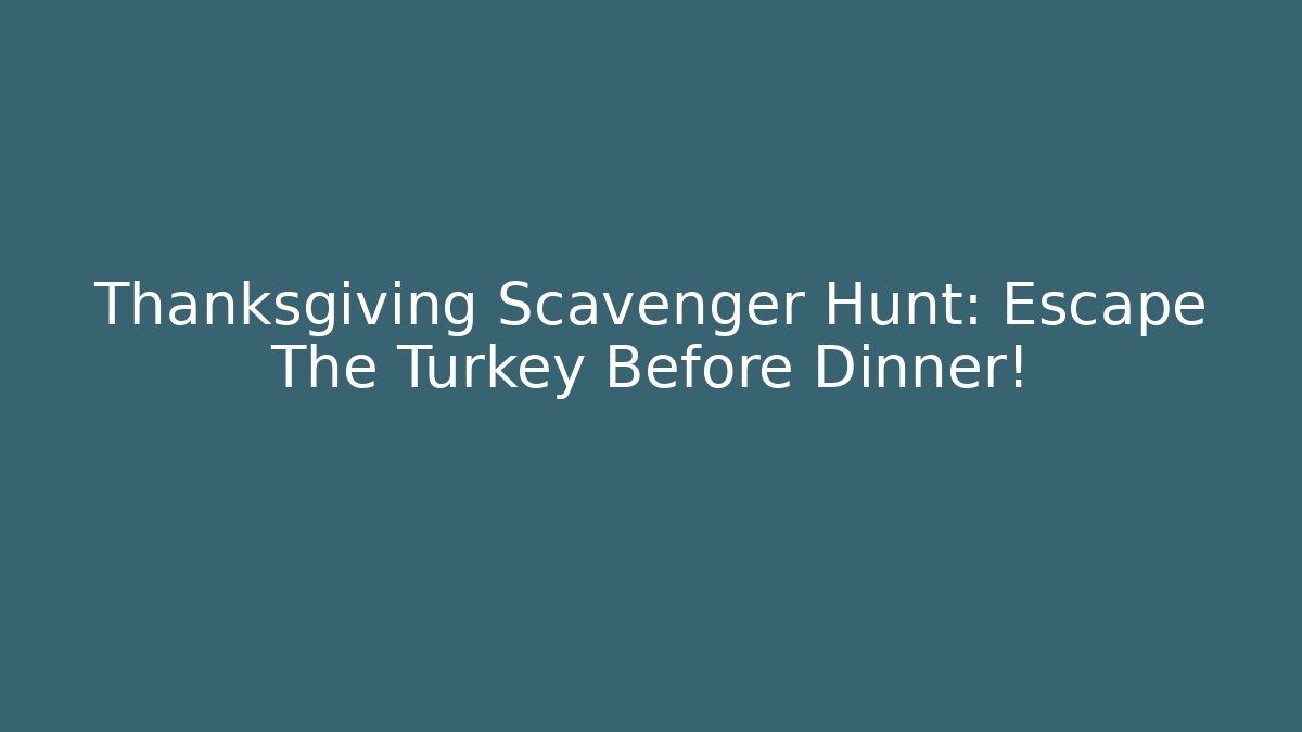 Thanksgiving Scavenger Hunt: Escape The Turkey Before Dinner!
