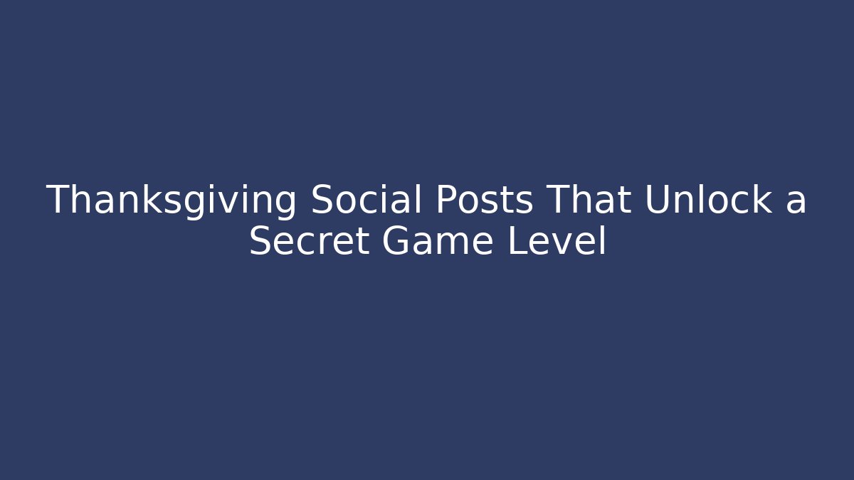 Thanksgiving Social Posts That Unlock a Secret Game Level