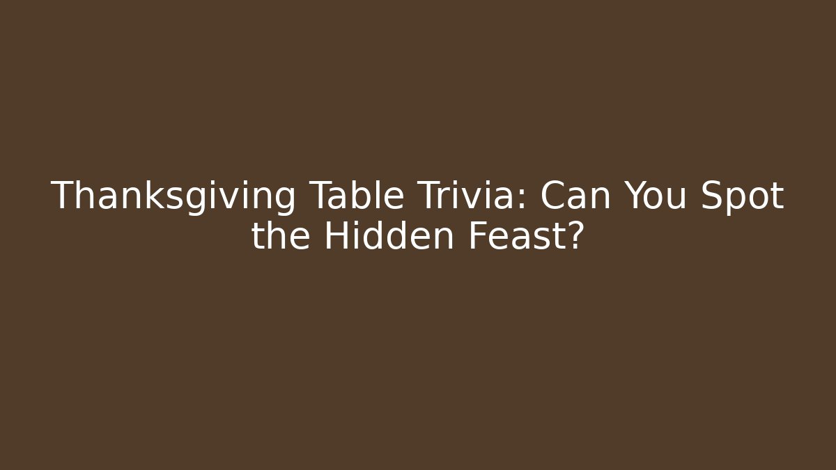 Thanksgiving Table Trivia: Can You Spot the Hidden Feast?