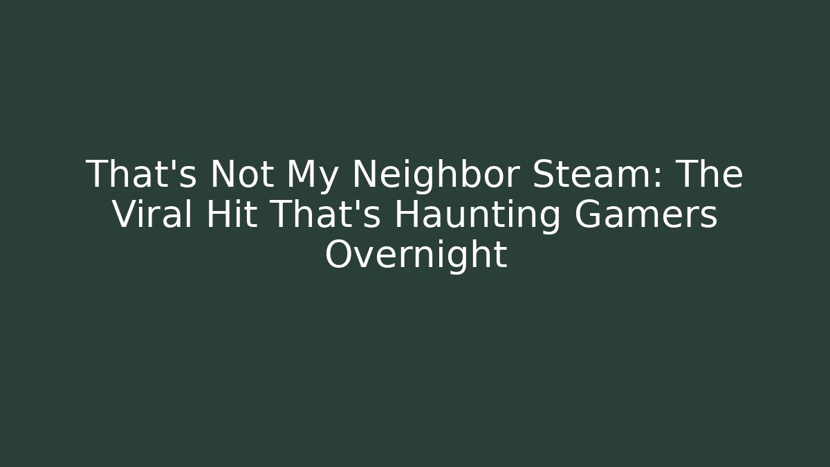 That's Not My Neighbor Steam: The Viral Hit That's Haunting Gamers Overnight