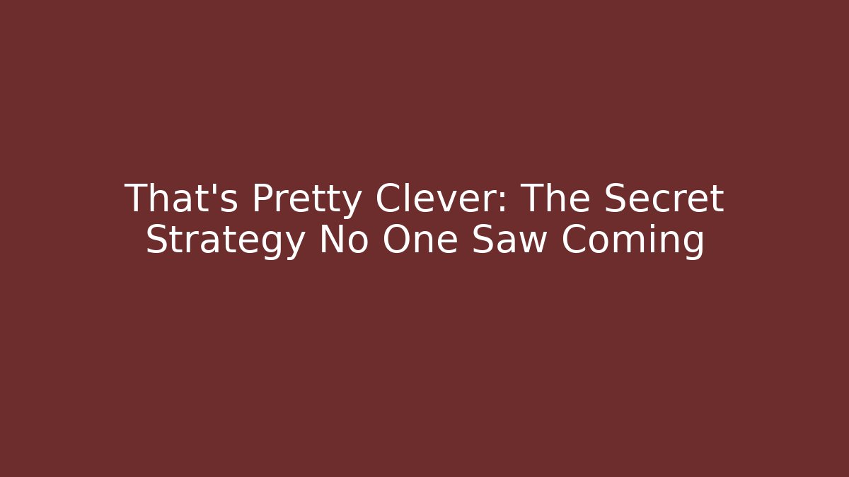 That's Pretty Clever: The Secret Strategy No One Saw Coming