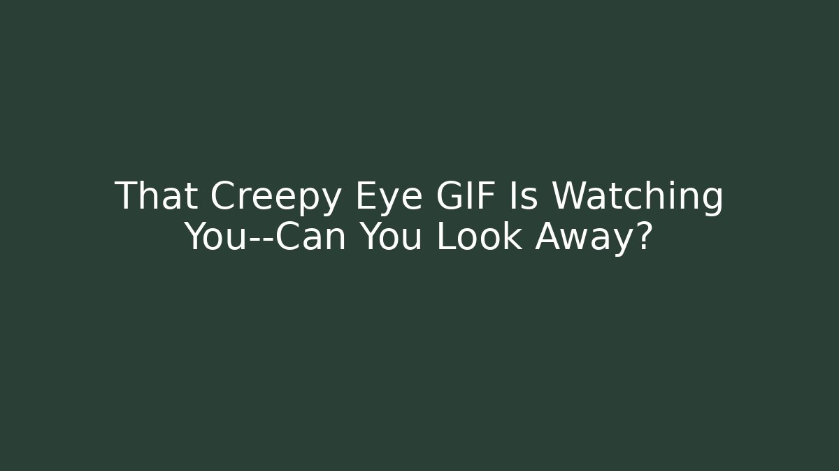 That Creepy Eye GIF Is Watching You—Can You Look Away?
