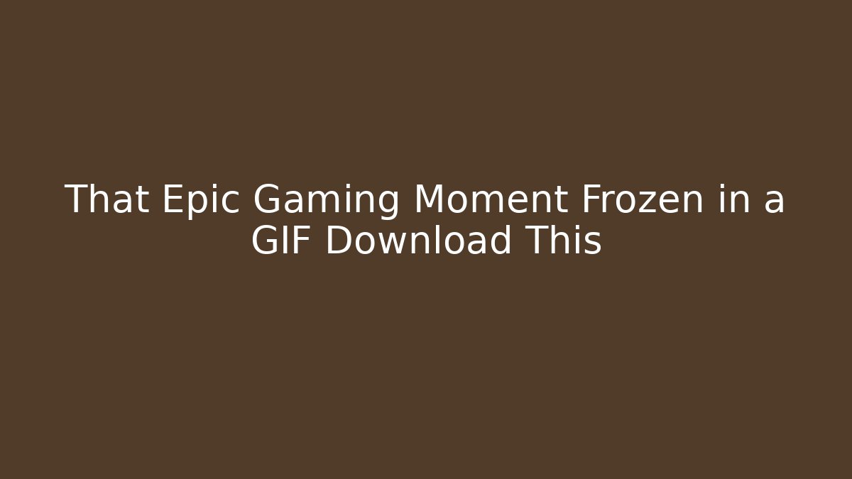 That Epic Gaming Moment Frozen in a GIF Download This
