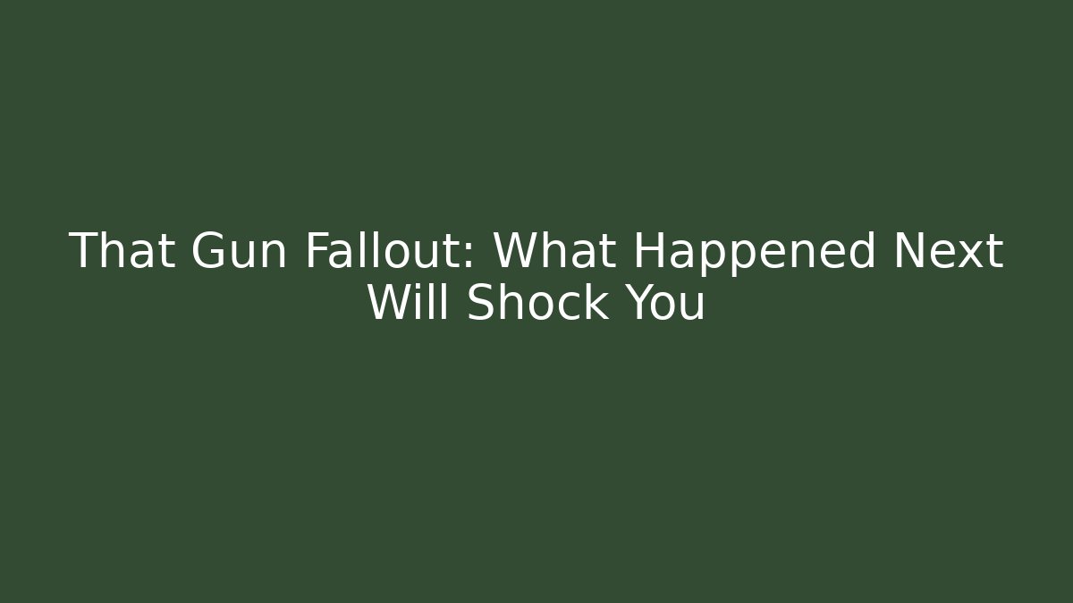 That Gun Fallout: What Happened Next Will Shock You