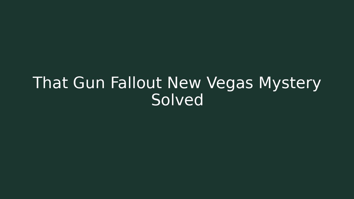 That Gun Fallout New Vegas Mystery Solved - Create More Assets