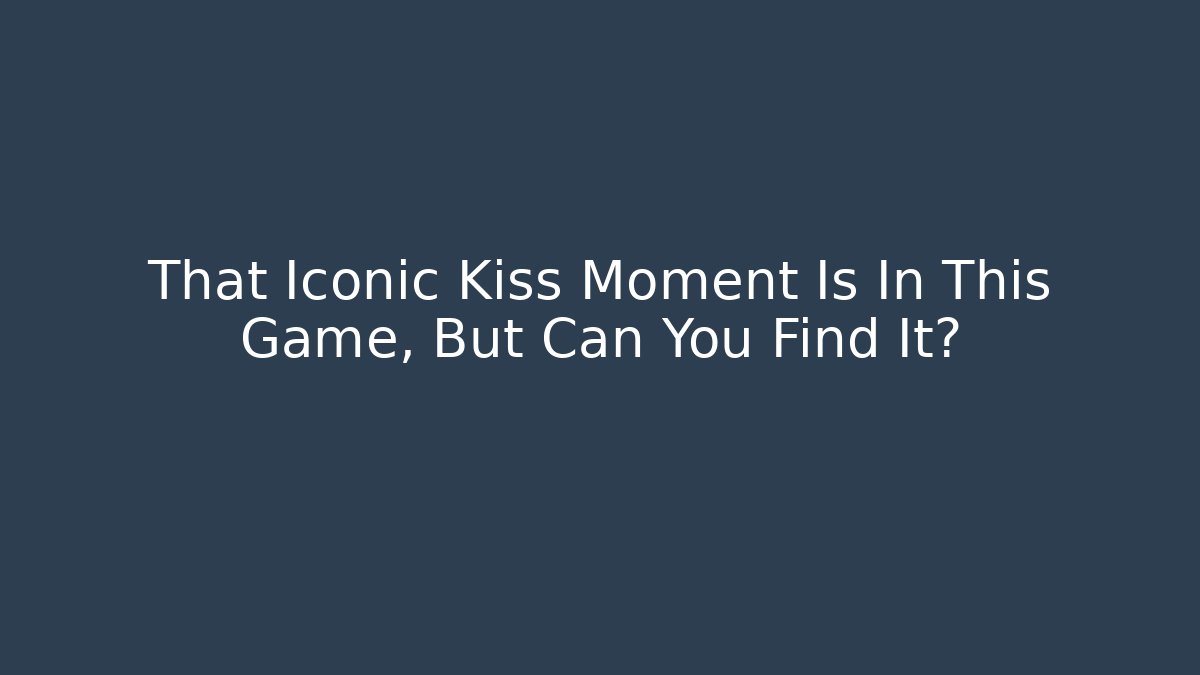 That Iconic Kiss Moment Is In This Game, But Can You Find It?