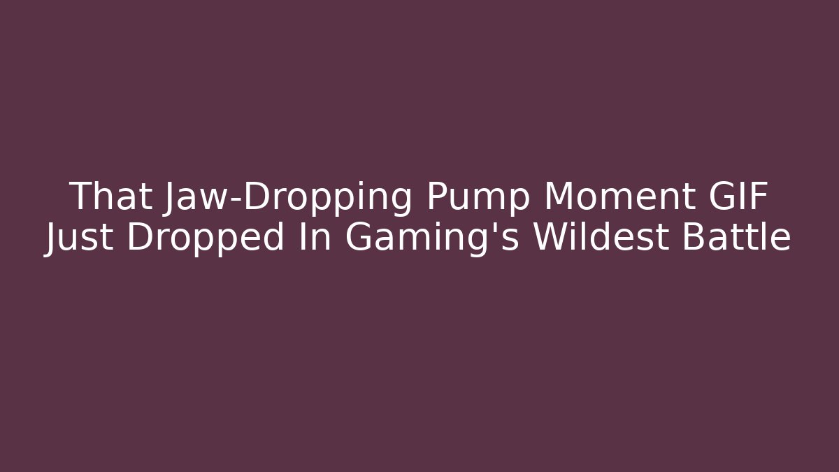 That Jaw-Dropping Pump Moment GIF Just Dropped In Gaming’s Wildest Battle