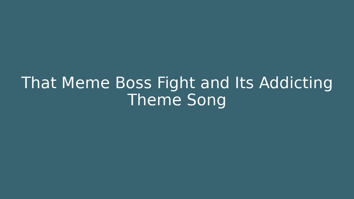 That Meme Boss Fight and Its Addicting Theme Song