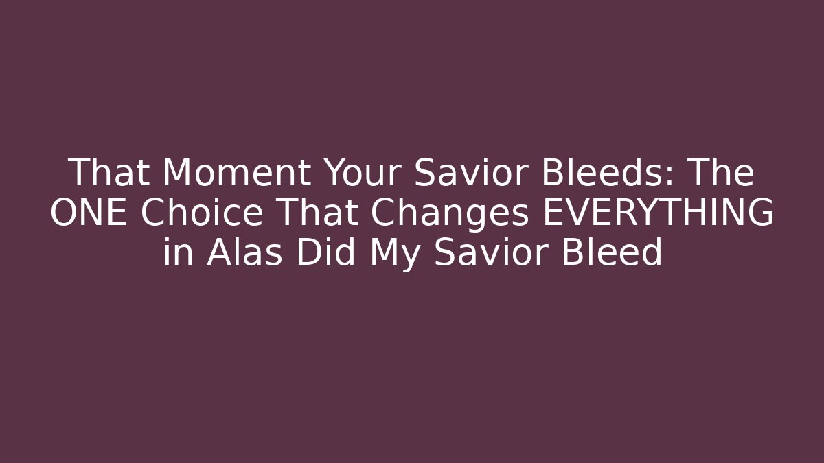 That Moment Your Savior Bleeds: The ONE Choice That Changes EVERYTHING in Alas Did My Savior Bleed