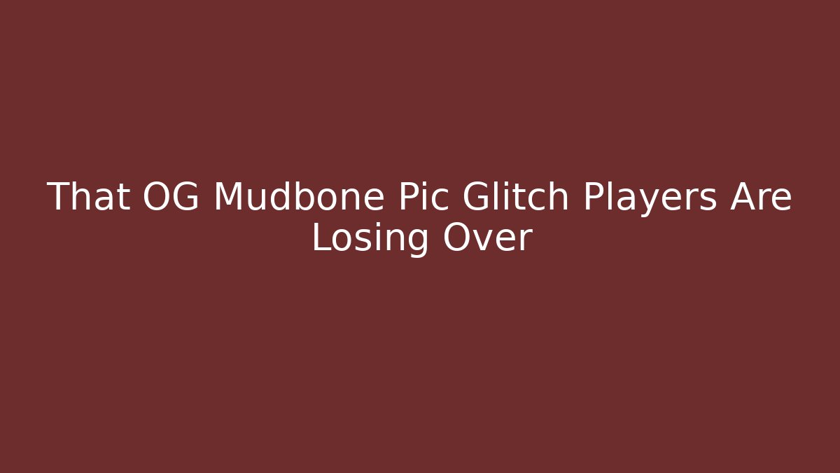 That OG Mudbone Pic Glitch Players Are Losing Over - Create More Assets